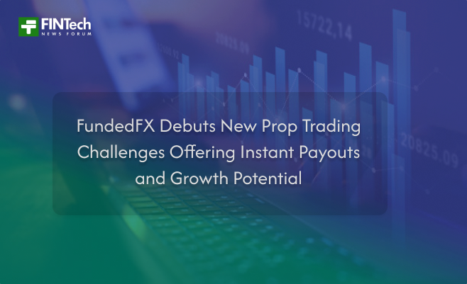 FundedFX Debuts New Prop Trading Challenges Offering Instant Payouts and Growth Potential