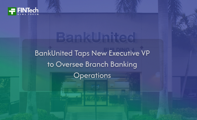 BankUnited Taps New Executive VP to Oversee Branch Banking Operations