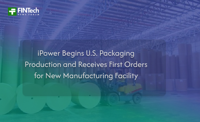 iPower Begins U.S. Packaging Production and Receives First Orders for New Manufacturing Facility