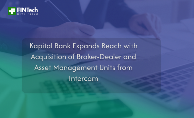 Kapital Bank Expands Reach with Acquisition of Broker-Dealer and Asset Management Units from Intercam