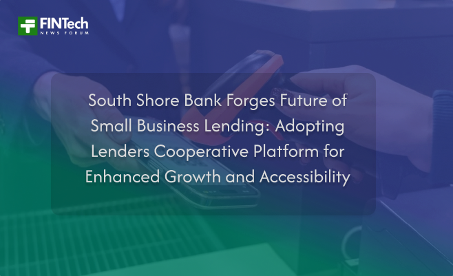 South Shore Bank Forges Future of Small Business Lending: Adopting Lenders Cooperative Platform for Enhanced Growth and Accessibility