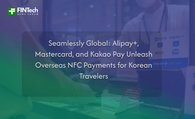 Seamlessly Global: Alipay+, Mastercard, and Kakao Pay Unleash Overseas NFC Payments for Korean Travelers