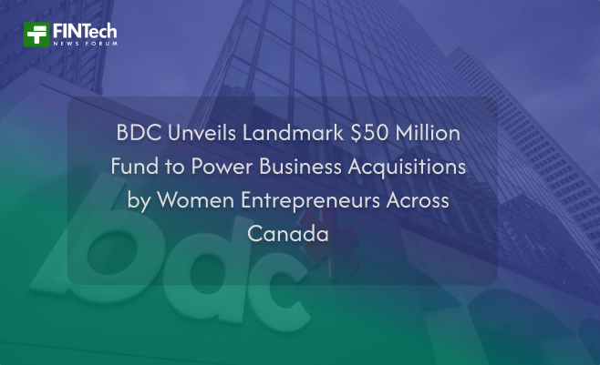 BDC Unveils Landmark $50 Million Fund to Power Business Acquisitions by Women Entrepreneurs Across Canada