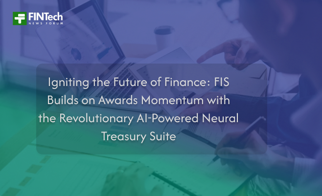 Igniting the Future of Finance: FIS Builds on Awards Momentum with the Revolutionary AI-Powered Neural Treasury Suite