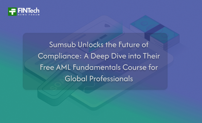 Sumsub Unlocks the Future of Compliance: A Deep Dive into Their Free AML Fundamentals Course for Global Professionals