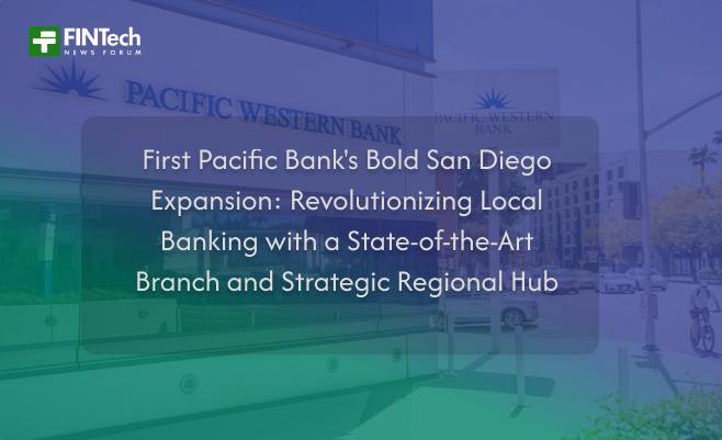 First Pacific Bank’s Bold San Diego Expansion: Revolutionizing Local Banking with a State-of-the-Art Branch and Strategic Regional Hub