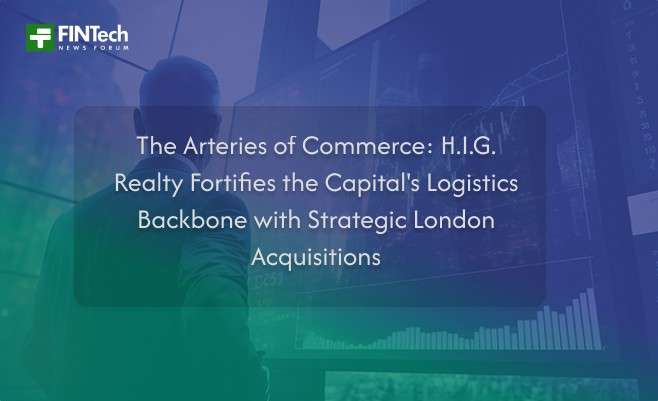 The Arteries of Commerce: H.I.G. Realty Fortifies the Capital’s Logistics Backbone with Strategic London Acquisitions