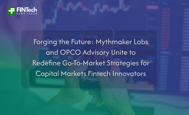 Forging the Future: Mythmaker Labs and OPCO Advisory Unite to Redefine Go-To-Market Strategies for Capital Markets Fintech Innovators