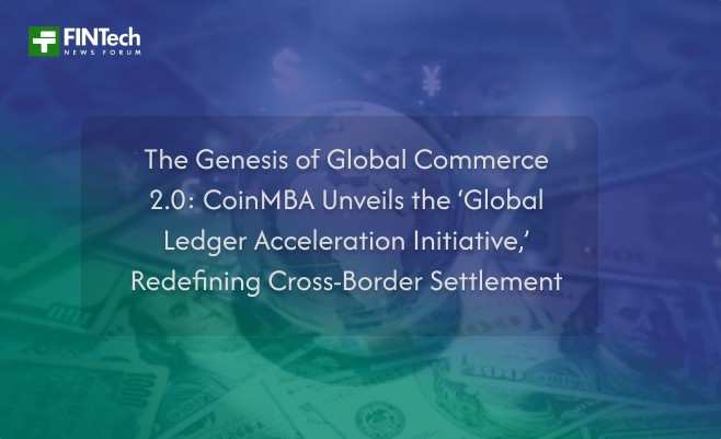 The Genesis of Global Commerce 2.0: CoinMBA Unveils the ‘Global Ledger Acceleration Initiative,’ Redefining Cross-Border Settlement
