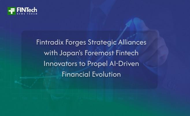 Fintradix Forges Strategic Alliances with Japan’s Foremost Fintech Innovators to Propel AI-Driven Financial Evolution