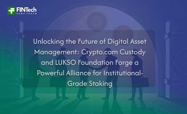 Unlocking the Future of Digital Asset Management: Crypto.com Custody and LUKSO Foundation Forge a Powerful Alliance for Institutional-Grade Staking