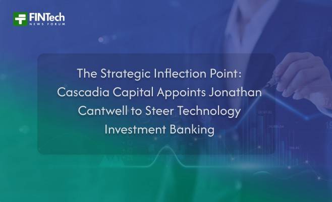 The Strategic Inflection Point: Cascadia Capital Appoints Jonathan Cantwell to Steer Technology Investment Banking