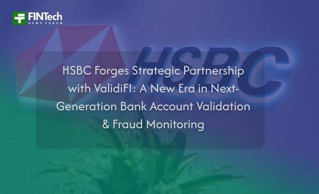HSBC Forges Strategic Partnership with ValidiFI: A New Era in Next-Generation Bank Account Validation & Fraud Monitoring