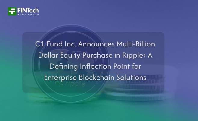 C1 Fund Inc. Announces Multi-Billion Dollar Equity Purchase in Ripple: A Defining Inflection Point for Enterprise Blockchain Solutions